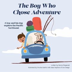 The Boy Who Chose Adventure: A Boy & His Dog Explore the Pacific Northwest - Fitzgerald, Kerrie
