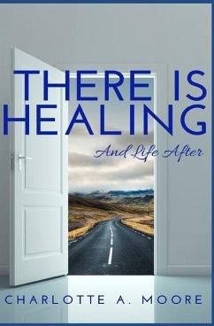 There Is Healing and Life After - Moore, Charlotte A.