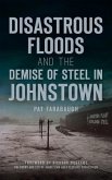 Disastrous Floods and the Demise of Steel in Johnstown