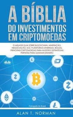 A Bíblia do Investimentos Em Criptomoedas: O Melhor Guia Sobre Blockchain, Mineração, Negociação, Ico, Plataforma Ethereum, Bolsas - Alan T Norman