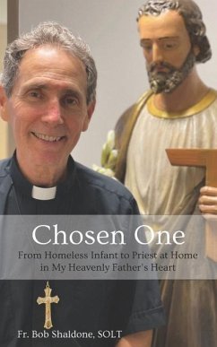 Chosen One: From Homeless Infant to Priest at Home in My Heavenly Father's Heart - Shaldone Solt, Bob