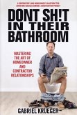 Don't Sh!t in Their Bathroom: Mastering the Art of Homeowner and Contractor Relationships