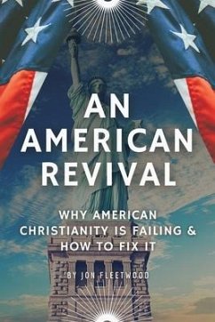 An American Revival: Why American Christianity Is Failing & How to Fix It - Fleetwood, Jon
