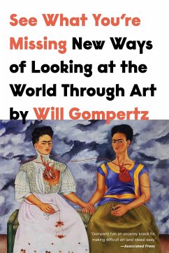 See What You're Missing: New Ways of Looking at the World Through Art - Gompertz, Will