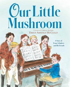 Our Little Mushroom: A Story of Franz Schubert and His Friends - Mccully, Emily Arnold