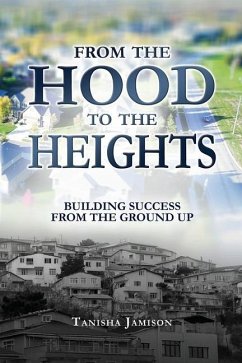From the Hood to the Heights: Building Success from the Ground Up - Jamison, Tanisha