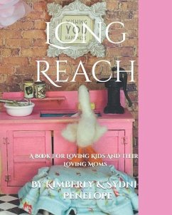 Long Reach: A Book For Loving Kids And Their loving Moms - Penelope, Kimberly &. Sydni