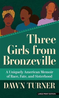 Three Girls from Bronzeville: A Uniquely American Memoir of Race, Fate, and Sisterhood - Turner, Dawn