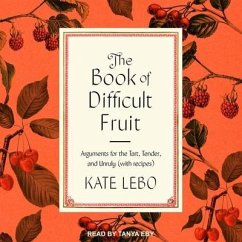 The Book of Difficult Fruit: Arguments for the Tart, Tender, and Unruly (with Recipes) - Lebo, Kate