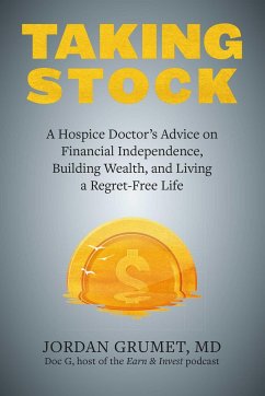 Taking Stock: A Hospice Doctor's Advice on Financial Independence, Building Wealth, and Living a Regret-Free Life - Grumet, Jordan