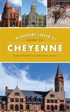 History Lover's Guide to Cheyenne - Talbott, Starley; Kassel, Michael E.