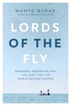 Lords of the Fly: Madness, Obsession, and the Hunt for the World Record Tarpon - Burke, Monte