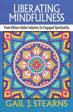 Liberating Mindfulness: From Billion-Dollar Industry to Engaged Spirituality - Stearns, Gail