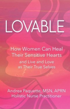 Lovable: How Women Can Heal Their Sensitive Hearts and Live and Love as Their True Selves - Paquette, Andrea