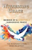 Witnessing Grace: Memoir of a Sometimes Subversive Priet