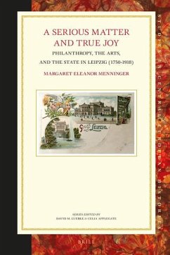 A Serious Matter and True Joy: Philanthropy, the Arts, and the State in Leipzig (1750-1918) - Menninger, Margaret Eleanor