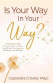 Is &quote;Your Way&quote; in Your Way?: A Self Discovery Guide for Women on How to Restore Yourself, Learn from Experience, and Find Your True Self Again.