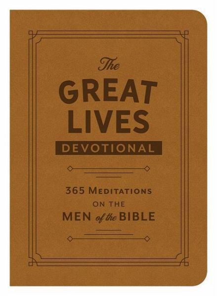 The Great Lives Devotional: 365 Meditations on the Men of the Bible