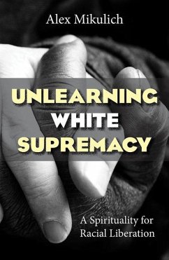 Unlearning White Supremacy: A Spirituality for Racial Liberation - Mikulich, Alex