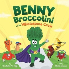 Benny Broccolini and the Wholesome Crew: Superfood Superheroes on a Mission for Nutrition - Diggs, Christopher W.