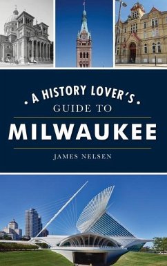 History Lover's Guide to Milwaukee - Nelsen, James