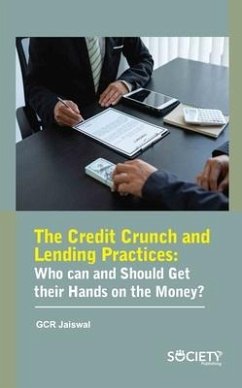 The Credit Crunch and Lending Practices: Who Can and Should Get Their Hands on the Money? - Jaiswal, Gcr