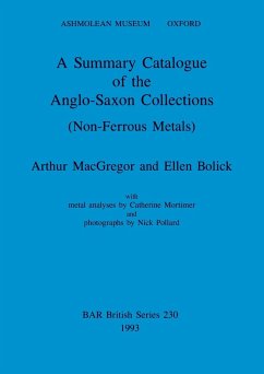 A Summary Catalogue of the Anglo-Saxon Collections (Non-Ferrous Metals) - Macgregor, Arthur; Bolick, Ellen; Mortimer, Catherine