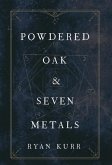 Powdered Oak and Seven Metals