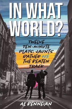 In What World?: Twelve Ten-Minute Plays: Jaunts Rather Off The Beaten Track - Benneian, Al