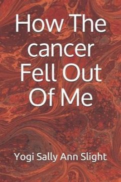 How The cancer Fell Out Of Me - Slight, Sally Ann