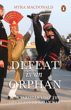 Defeat Is an Orphan: How Pakistan Lost the Great South Asian War - Macdonald, Myra