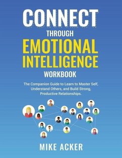 Connect through Emotional Intelligence Workbook: The companion guide to learn to master self, understand others, and build strong, productive relation - Acker, Mike