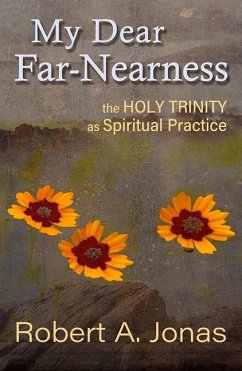 My Dear Far-Nearness: The Holy Trinity as a Spiritual Practice - Jonas, Robert