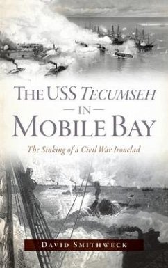 USS Tecumseh in Mobile Bay: The Sinking of a Civil War Ironclad - Smithweck, David