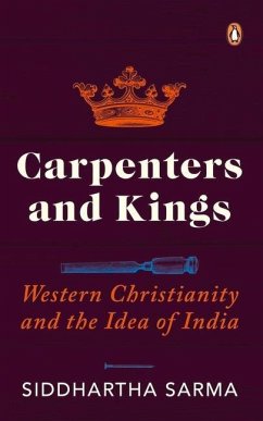 Carpenters and Kings: Western Christianity and the Idea of India - Sarma, Siddhartha