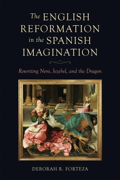 The English Reformation in the Spanish Imagination - Forteza, Deborah R