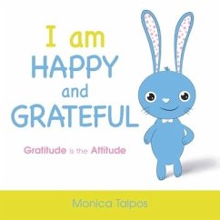 I Am Happy and Grateful: Gratitude is the Attitude - Talpos, Monica