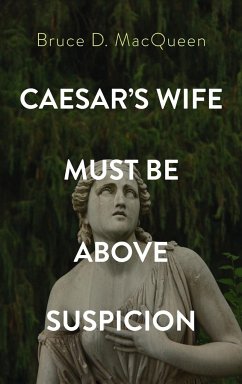 Caesar's Wife Must Be Above Suspicion - Macqueen, Bruce D.