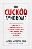The Cuckoo Syndrome: The Secret to Breaking Free from Unhealthy Relationships, Toxic Thinking, and Self-Sabotaging Behavior