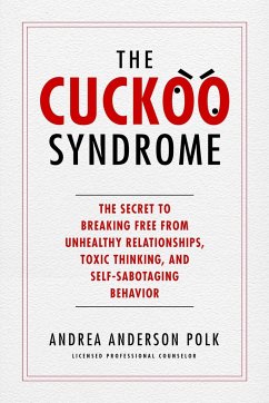 The Cuckoo Syndrome: The Secret to Breaking Free from Unhealthy Relationships, Toxic Thinking, and Self-Sabotaging Behavior - Polk, Andrea Anderson