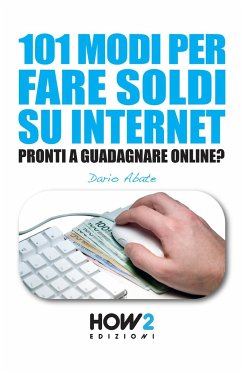 101 Modi Per Fare Soldi Su Internet: La Guida più Completa per Guadagnare Online - Abate, Dario