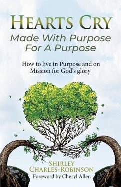 Heart's Cry: Made With Purpose For A Purpose: How to live in Purpose and on Mission for God's glory - Charles-Robinson, Shirley