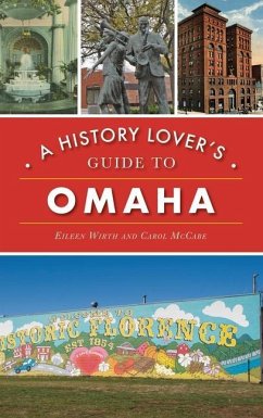 History Lover's Guide to Omaha - Wirth, Eileen; McCabe, Carol