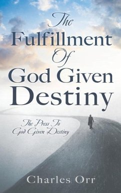 The Fulfillment Of God Given Destiny: The Press To God Given Destiny - Orr, Charles