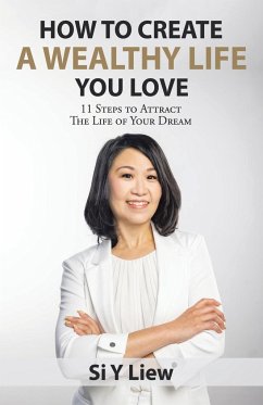 How to Create a Wealthy Life You Love - Liew, Si Y