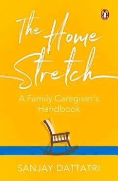 The Home Stretch: A Family Caregiver's Handbook - Dattatri, Sanjay