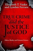 True Crime and the Justice of God: Ethics, Media, and Forensic Science