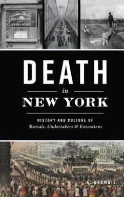 Death in New York: History and Culture of Burials, Undertakers and Executions - Krombie, K.