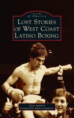 Lost Stories of West Coast Latino Boxing - Aguilera, Gene