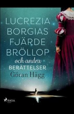 Lucrezia Borgias fjärde bröllop och andra berättelser - Hägg, Göran